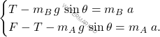 \[\begin{cases} T - m_B \, g \, \sin \theta = m_B \; a \\ F-T - m_A \, g \, \sin \theta = m_A \; a. \end{cases}\]