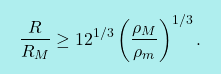 \[\boxcolorato{fisica}{\dfrac{R}{R_M}\geq12^{1/3}\left(\dfrac{\rho_M}{\rho_m}\right)^{1/3}.}\]