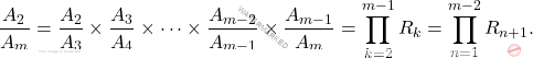 \begin{equation*} 		\frac{A_2}{A_m} =  \frac{A_2}{A_3}\times\frac{A_3}{A_4}\times\cdots\times\frac{A_{m-2}}{A_{m-1}}\times\frac{A_{m-1}}{A_m} = \prod_{k=2}^{m-1}R_k = \prod_{n=1}^{m-2}R_{n+1}. 	\end{equation*}
