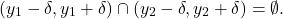 \begin{equation*} (y_1- \delta, y_1+\delta) \cap (y_2-\delta, y_2+\delta) = \emptyset. \end{equation*}