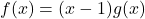 f(x)=(x-1)g(x)