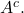 A^c.