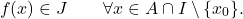 \begin{equation*} f(x) \in J \qquad \forall x \in A \cap I \setminus \{x_0\}. \end{equation*}