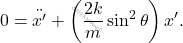 \begin{equation*} 0=\ddot{x^{\prime}}+\left(\dfrac{2k}{m}\sin^2\theta\right) x^{\prime}. \end{equation*}