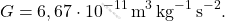 \begin{equation*} G=6,67\cdot 10^{-11}\,\text{m}^3\,\text{kg}^{-1}\,\text{s}^{-2}. \end{equation*}