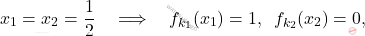 \begin{equation*} x_1=x_2= \frac{1}{2} \quad \Longrightarrow \quad f_{k_1}(x_1)=1, \,\,\, f_{{k_2}}(x_2)=0, \end{equation*}