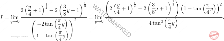 \[I=\lim_{y\to0} \dfrac{2\left(\dfrac{y}{4}+1 \right)^{\frac{1}{2}}-2\left(\dfrac{3}{8}y+1 \right)^{\frac{1}{3}}}{ \left(\dfrac{-2\tan\left(\dfrac{\pi}{4}y\right)}{1-\tan\left(\dfrac{\pi}{4}y\right)}\right)^2}=\lim_{y\to0} \dfrac{\left(2\left(\dfrac{y}{4}+1 \right)^{\frac{1}{2}}-2\left(\dfrac{3}{8}y+1 \right)^{\frac{1}{3}}\right)\left(1-\tan\left(\dfrac{\pi}{4}y\right)\right)^2}{ 4\tan^2\left(\dfrac{\pi}{4}y\right)}.\]