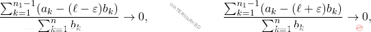 \begin{equation*} 		\frac{\sum_{k=1}^{n_1-1}(a_k-(\ell-\varepsilon)b_k)}{\sum_{k=1}^{n}b_k}\rightarrow 0,\qquad\qquad\qquad \frac{\sum_{k=1}^{n_1-1}(a_k-(\ell+\varepsilon)b_k)}{\sum_{k=1}^{n}b_k}\rightarrow 0, 	\end{equation*}