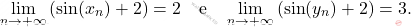 \[ \lim_{n \to +\infty} \left(\sin(x_n)+2\right) = 2 \quad \text{e} \quad \lim_{n \to +\infty} \left(\sin(y_n)+2\right) = 3. \]