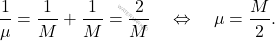 \begin{equation*} 	\dfrac{1}{\mu}=\dfrac{1}{M}+\dfrac{1}{M}=\dfrac{2}{M}\quad\Leftrightarrow\quad \mu=\dfrac{M}{2}. \end{equation*}