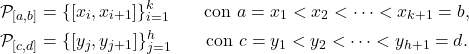 \begin{align*}\mathcal P_{[a,b]}&= \{[x_{i}, x_{i+1}] \} _{i=1}^k \qquad \text{con $a=x_1< x_{2}< \dots < x_{k+1}=b$},  \\\mathcal P_{[c,d]}&= \{[y_{j}, y_{j+1}] \} _{j=1}^h  \qquad \text{con $c=y_1< y_{2} < \dots <  y_{h+1}=d $}. \end{align*}