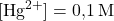 [\text{Hg}^{2+}] = \text{0,1} \, \text{M}