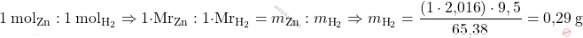 \[ 1\ \text{mol}_{\text{Zn}} : 1\ \text{mol}_{\text{H}_2} \Rightarrow  1 \cdot \text{Mr}_{\text{Zn}} : 1 \cdot \text{Mr}_{\text{H}_2} = m_{\text{Zn}} : m_{\text{H}_2} \Rightarrow  m_{\text{H}_2} = \frac{(1 \cdot \text{2,016}) \cdot 9,5}{\text{65,38}} = \text{0,29}\ \text{g} \]