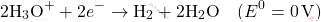 \[ 2\text{H}_3\text{O}^+ + 2e^- \rightarrow \text{H}_2 + 2\text{H}_2\text{O} \quad (E^0 = 0 \, \text{V}) \]