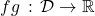 fg\,:\,\mathcal D\to \mathbb R
