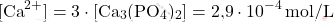 \[ [\text{Ca}^{2+}] = 3 \cdot [\text{Ca}_3(\text{PO}_4)_2] = \text{2,9} \cdot 10^{-4} \, \text{mol/L} \]