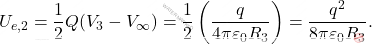 \begin{equation*} U_{e,2}=\dfrac{1}{2}Q(V_3-V_{\infty})=\dfrac{1}{2}\left(\dfrac{q}{4\pi\varepsilon_0R_3}\right)={q^2\over 8\pi\varepsilon_0R_3}. \end{equation*}