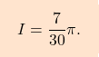 \begin{equation*} \boxcolorato{analisi}{I=\dfrac{7}{30}\pi.} \end{equation*}
