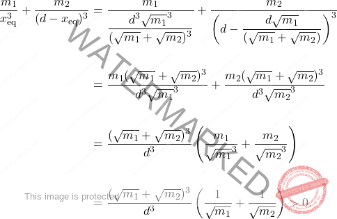 \[\begin{aligned} 	\dfrac{m_1}{x_\text{eq}^3}+\dfrac{m_2}{(d-x_\text{eq})^3}&= \dfrac{m_1}{\dfrac{d^3\sqrt{m_1}^3}{(\sqrt{m_1}+\sqrt{m_2})^3}}+ 	\dfrac{m_2}{\left(d-\dfrac{d\sqrt{m_1}}{(\sqrt{m_1}+\sqrt{m_2})}\right)^3}\\\\ 	&=\dfrac{m_1(\sqrt{m_1}+\sqrt{m_2})^3}{d^3\sqrt{m_1}^3}+\dfrac{m_2(\sqrt{m_1}+\sqrt{m_2})^3}{d^3\sqrt{m_2}^3}\\\\ 	&=\dfrac{(\sqrt{m_1}+\sqrt{m_2})^3}{d^3}\left(\dfrac{m_1}{\sqrt{m_1}^3}+\dfrac{m_2}{\sqrt{m_2}^3}\right)\\\\ 	&=\dfrac{(\sqrt{m_1}+\sqrt{m_2})^3}{d^3}\left(\dfrac{1}{\sqrt{m_1}}+\dfrac{1}{\sqrt{m_2}}\right)>0. \end{aligned}\]