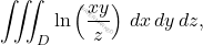 \[\iiint_D \ln\left(\dfrac{xy}{z}\right) \, dx \, dy \, dz,\]
