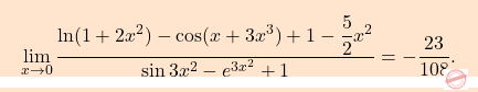\[\boxcolorato{analisi}{\lim_{x \to 0} \dfrac{\ln(1+2x^2)-\cos(x+3x^3)+1-\dfrac{5}{2}x^2}{\sin3x^2 - e^{3x^2}+1}=- \dfrac{23}{108}.}\]