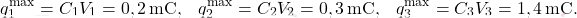 \begin{align*} 	q_1^{\max}=C_1V_1=0,2\,\text{mC},&&	q_2^{\max}=C_2V_2=0,3\,\text{mC},&& 	q_3^{\max}=C_3V_3=1,4\,\text{mC}. \end{align*}