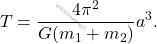 \begin{equation*} T=\dfrac{4\pi^2}{G(m_1+m_2)}a^3. \end{equation*}