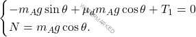 \begin{equation*} \begin{cases} \displaystyle -m_Ag\sin\theta + \mu_d m_Ag \cos \theta +T_1=0 \\ \displaystyle N=m_Ag\cos \theta. \end{cases} \end{equation*}