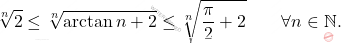 \begin{equation*} 	\sqrt[n]{2}\leq \sqrt[n]{\arctan n+2}\leq \sqrt[n]{\frac{\pi}{2}+2}\qquad\forall n\in\mathbb{N}. \end{equation*}