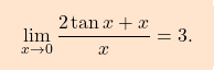\[\boxcolorato{analisi}{ \lim\limits_{x \to 0} \dfrac{2 \tan x + x}{x} = 3. }\]