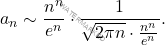 \[ a_n \sim \frac{n^n}{e^n} \cdot \frac{1}{\sqrt{2\pi n} \cdot \frac{n^n}{e^n}}. \]