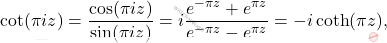 \[\cot(\pi iz)=\frac{\cos(\pi iz)}{\sin(\pi i z)}=i\frac{e^{-\pi z}+e^{\pi z}}{e^{-\pi z}-e^{\pi z}}=-i\coth(\pi z),\]