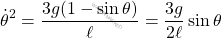 \[\dot{\theta}^2 = \dfrac{3g(1-\sin \theta)}{\ell} =\dfrac{3g}{2\ell}\sin\theta\]