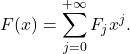 \begin{equation*} 		F(x)=\sum_{j=0}^{+\infty}F_jx^j. 	\end{equation*}