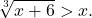 \[\sqrt[3]{x+6} >x.\]