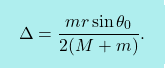\[\boxcolorato{fisica}{\Delta=\dfrac{mr\sin\theta_0}{2(M+m)}.}\]