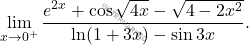 \[\displaystyle \lim_{x\to0^+} \dfrac{e^{2x}+\cos \sqrt{4x}-\sqrt{4-2x^2}}{\ln(1+3x)-\sin 3x}.\]