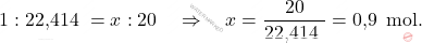 \[ 1 : \text{22,414 } = x : 20 \quad \Rightarrow \quad x = \frac{20}{\text{22,414 }} =\text{0,9 } \, \text{mol}. \]