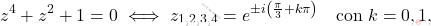 \begin{equation*} 		z^4+z^2+1=0 \iff z_{1,2,3,4}=e^{\pm i \left(\frac{\pi}{3}+k\pi\right)}\quad \text{con} \,\, k=0,1, 	\end{equation*}