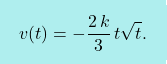 \[\boxcolorato{fisica}{v(t)=-\frac{2\,k}{3} \,t\sqrt{t}.}\]