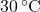 30\, ^\circ\text{C}