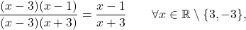 \begin{equation*}  \frac{(x-3)(x-1)}{(x-3)(x+3)}  =  \frac{x-1}{x+3}  \qquad  \forall x \in \mathbb{R} \setminus \{3,-3\}, \end{equation*}