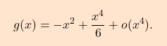 \[\boxcolorato{analisi}{g(x) = -x^2 + \frac{x^4}{6} + o(x^4).}\]