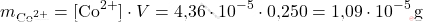 \[ m_{\text{Co}^{2+}} = [\text{Co}^{2+}] \cdot V = \text{4,36} \cdot 10^{-5} \cdot \text{0,250} = \text{1,09} \cdot 10^{-5} \, \text{g} \]