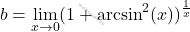 \[b=\lim_{x \to 0}(1+\arcsin^2(x))^{\frac{1}{x}}\]