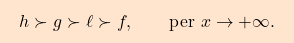 \[\boxcolorato{analisi}{h \succ g \succ \ell \succ f, \qquad \mbox{per } x \to + \infty.}\]