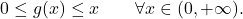 \begin{equation*} 0 \leq g(x) \leq x \qquad \forall x \in (0,+\infty). \end{equation*}