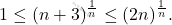 \begin{equation*} 	1 \leq (n+3)^{\frac{1}{n}} \leq (2n)^{\frac{1}{n}}. \end{equation*}