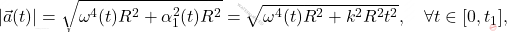 \begin{equation*} 	\vert \vec{a}(t) \vert = \sqrt{\omega^4(t)R^2 + \alpha_1^2(t)R^2} = \sqrt{\omega^4(t)R^2 + k^2R^2t^2}, \quad \forall t\in [0,t_1], \end{equation*}