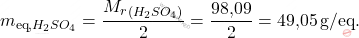\[ m_{\text{eq}, H_2SO_4} = \frac{M_r_{(\ch{H_2SO_4})}}{2} = \frac{\text{98,09}}{2} = \text{49,05} \, \text{g/eq}. \]